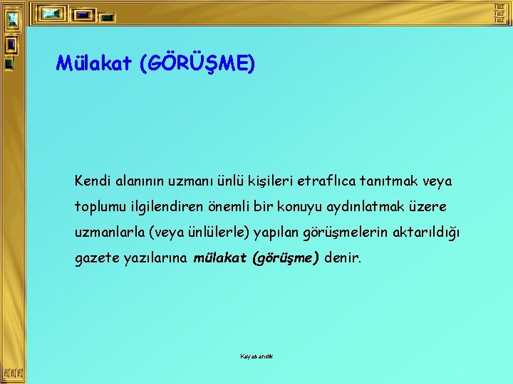 Mülakat (GÖRÜŞME) Kendi alanının uzmanı ünlü kişileri etraflıca tanıtmak veya toplumu ilgilendiren önemli bir