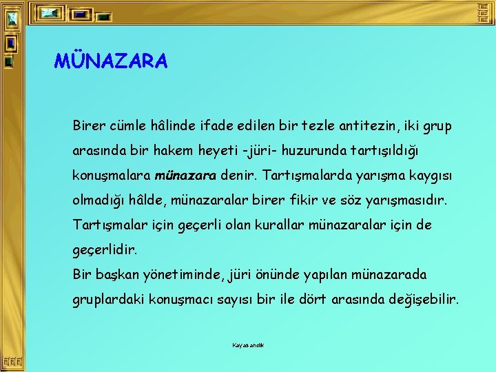 MÜNAZARA Birer cümle hâlinde ifade edilen bir tezle antitezin, iki grup arasında bir hakem