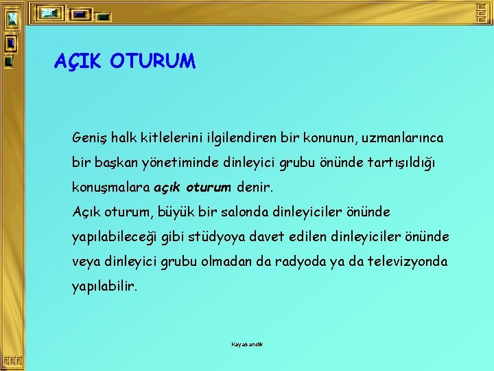 AÇIK OTURUM Geniş halk kitlelerini ilgilendiren bir konunun, uzmanlarınca bir başkan yönetiminde dinleyici grubu