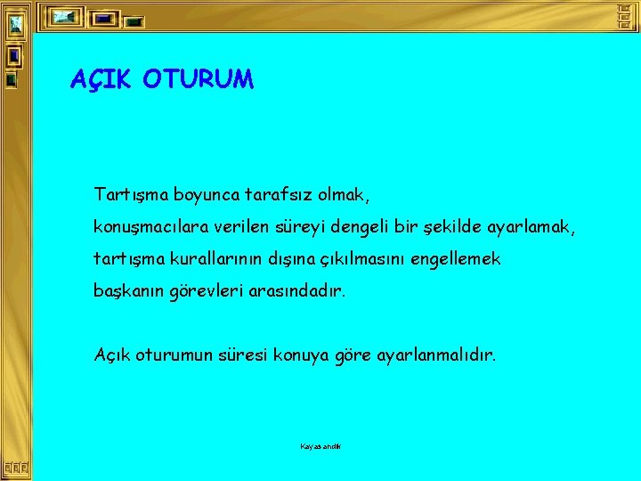 AÇIK OTURUM Tartışma boyunca tarafsız olmak, konuşmacılara verilen süreyi dengeli bir şekilde ayarlamak, tartışma