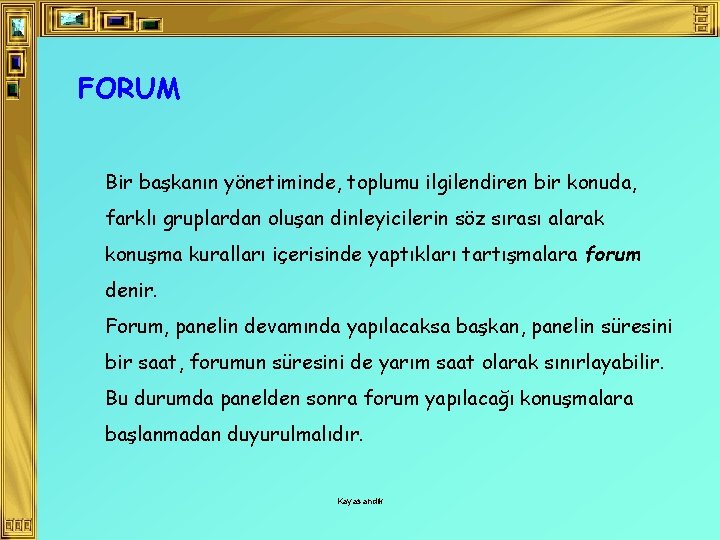 FORUM Bir başkanın yönetiminde, toplumu ilgilendiren bir konuda, farklı gruplardan oluşan dinleyicilerin söz sırası