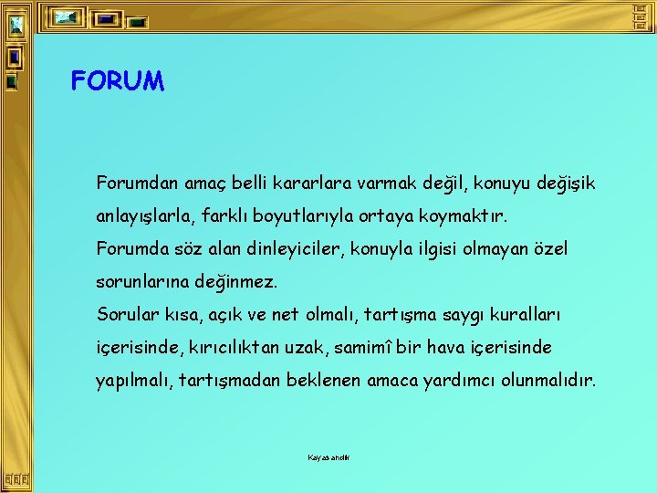 FORUM Forumdan amaç belli kararlara varmak değil, konuyu değişik anlayışlarla, farklı boyutlarıyla ortaya koymaktır.