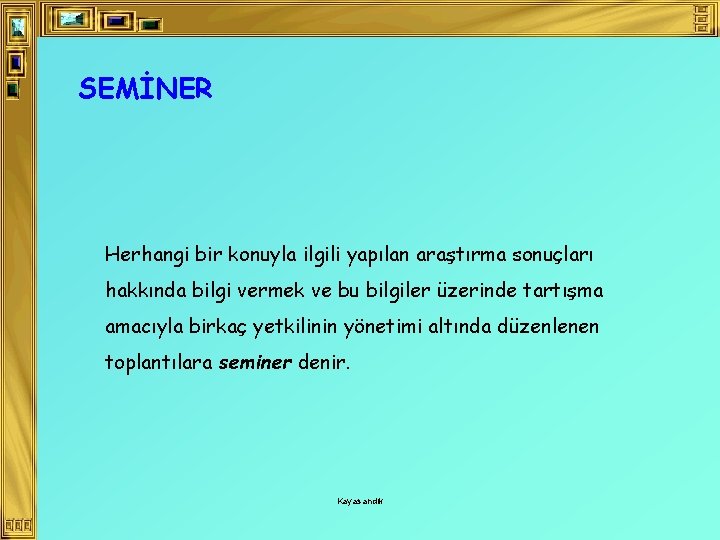 SEMİNER Herhangi bir konuyla ilgili yapılan araştırma sonuçları hakkında bilgi vermek ve bu bilgiler