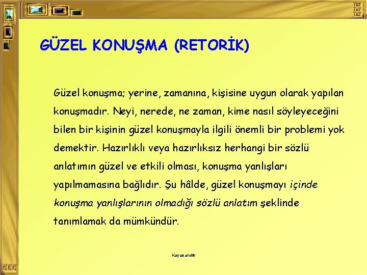 GÜZEL KONUŞMA (RETORİK) Güzel konuşma; yerine, zamanına, kişisine uygun olarak yapılan konuşmadır. Neyi, nerede,