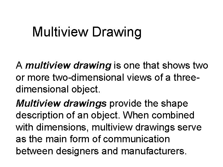 Multiview Drawing A multiview drawing is one that shows two or more two-dimensional views