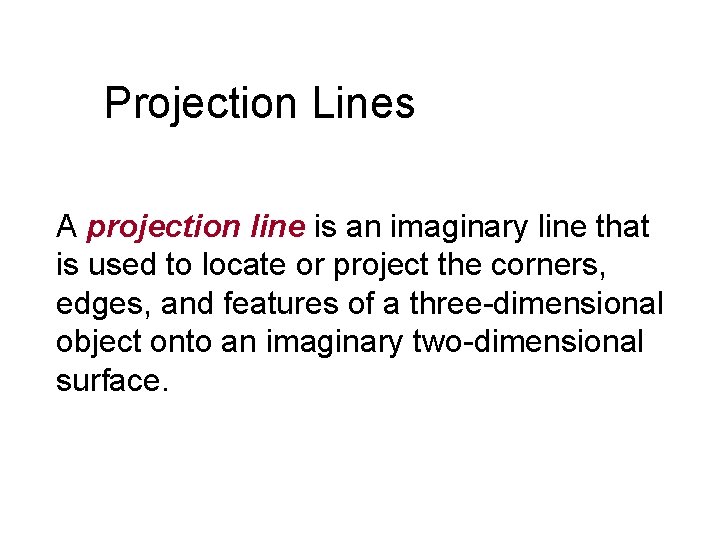 Projection Lines A projection line is an imaginary line that is used to locate