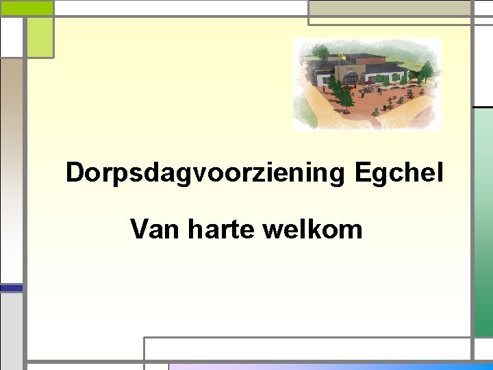 Dorpsdagvoorziening Egchel Van harte welkom 