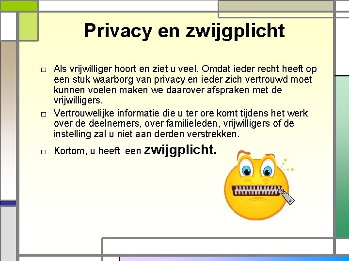 Privacy en zwijgplicht □ Als vrijwilliger hoort en ziet u veel. Omdat ieder recht