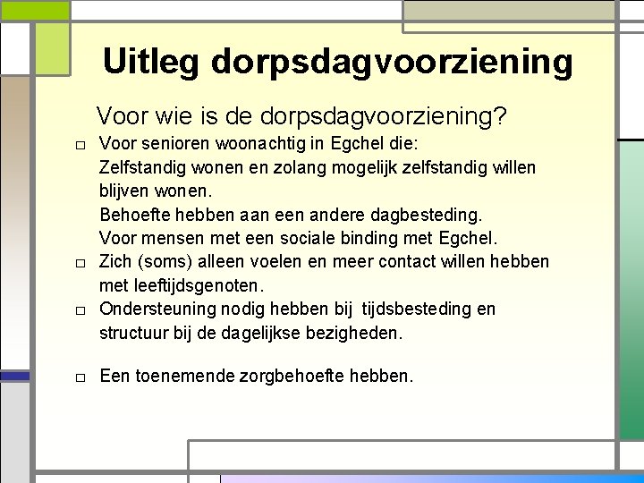 Uitleg dorpsdagvoorziening Voor wie is de dorpsdagvoorziening? □ Voor senioren woonachtig in Egchel die: