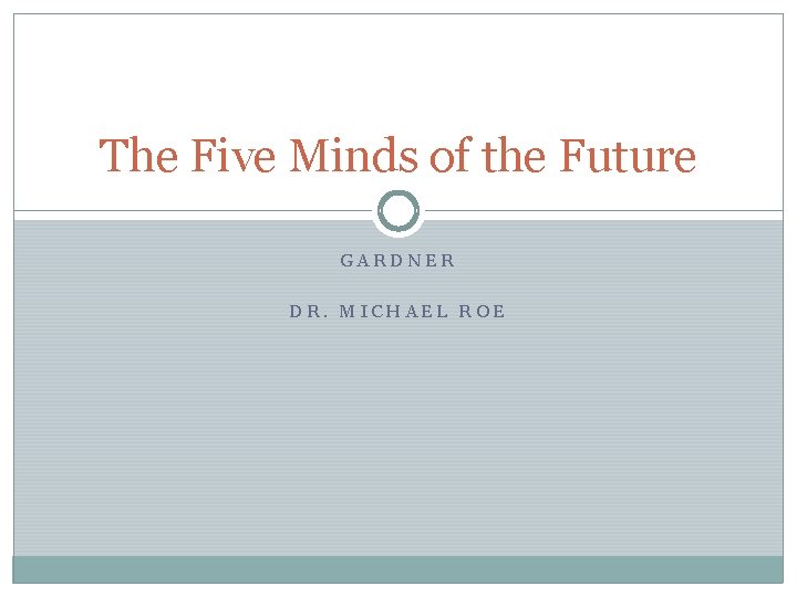 The Five Minds of the Future GARDNER DR. MICHAEL ROE 