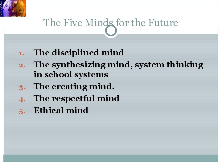 The Five Minds for the Future 1. 2. 3. 4. 5. The disciplined mind