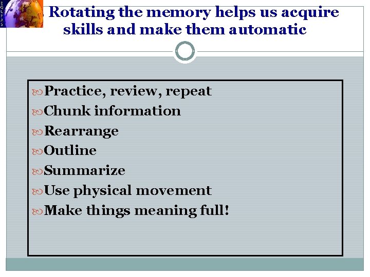 3. Rotating the memory helps us acquire skills and make them automatic Practice, review,