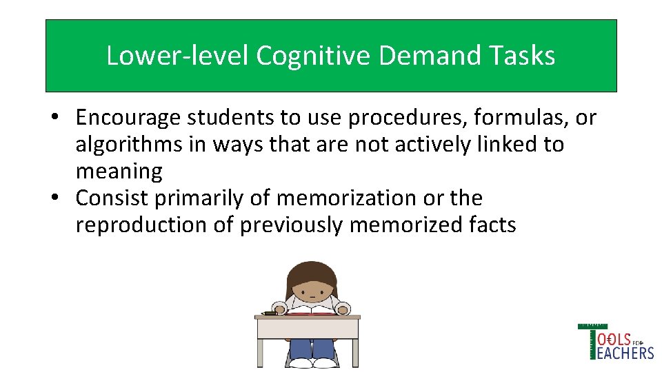 Lower-level Cognitive Demand Tasks • Encourage students to use procedures, formulas, or algorithms in