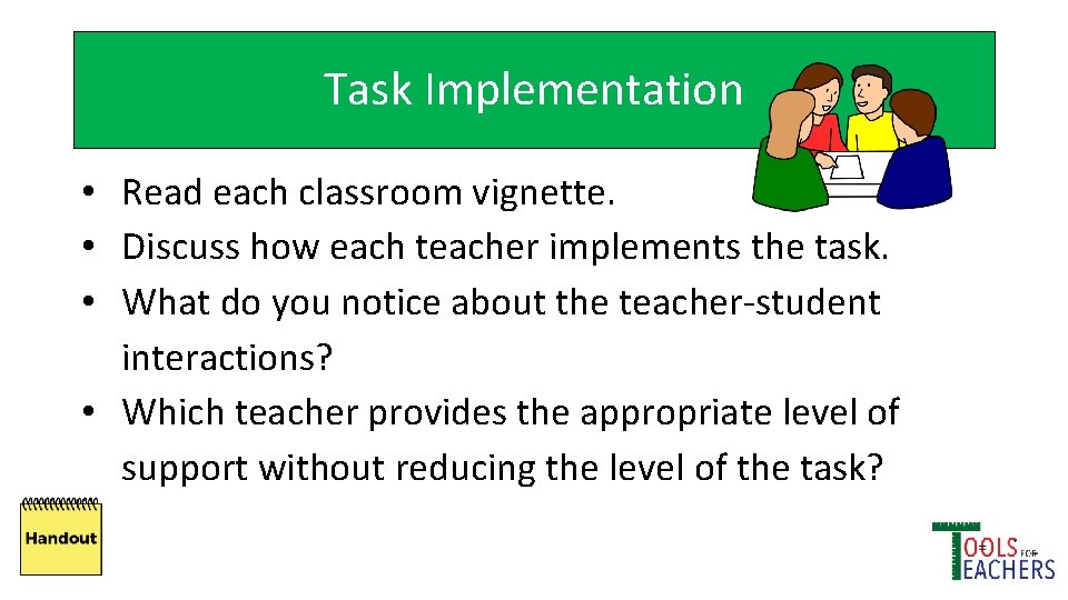 Task Implementation • Read each classroom vignette. • Discuss how each teacher implements the