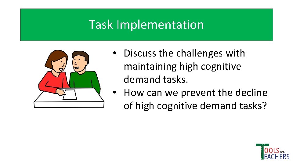 Task Implementation • Discuss the challenges with maintaining high cognitive demand tasks. • How