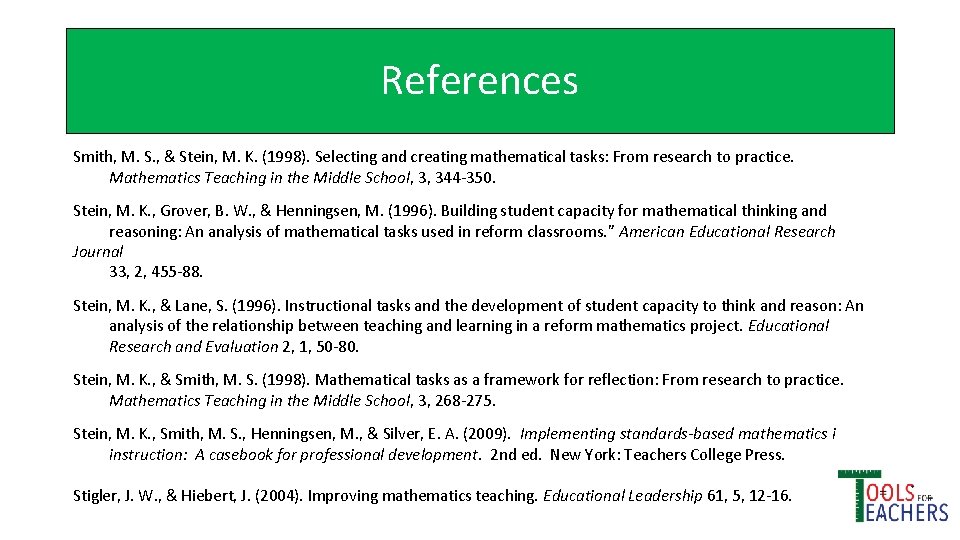 References Smith, M. S. , & Stein, M. K. (1998). Selecting and creating mathematical