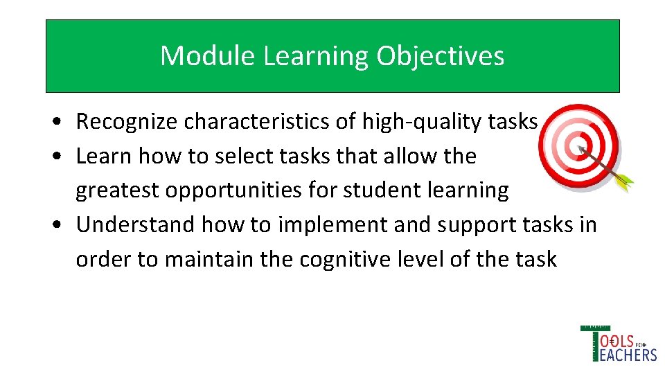 Module Learning Objectives • Recognize characteristics of high-quality tasks • Learn how to select