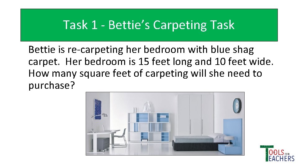 Task 1 - Bettie’s Carpeting Task Bettie is re-carpeting her bedroom with blue shag
