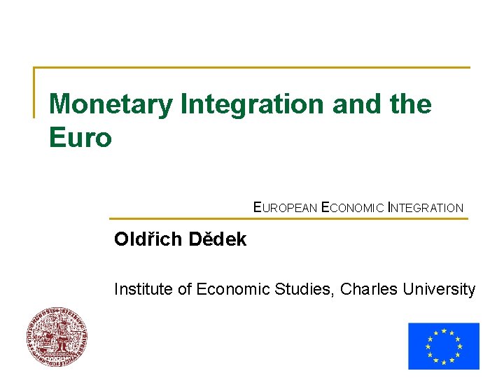 Monetary Integration and the Euro EUROPEAN ECONOMIC INTEGRATION Oldřich Dědek Institute of Economic Studies,