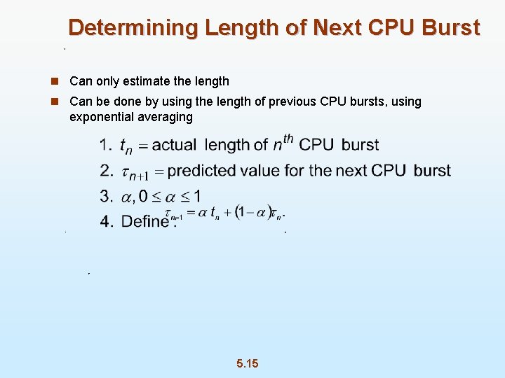 Determining Length of Next CPU Burst n Can only estimate the length n Can