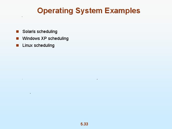 Operating System Examples n Solaris scheduling n Windows XP scheduling n Linux scheduling 5.