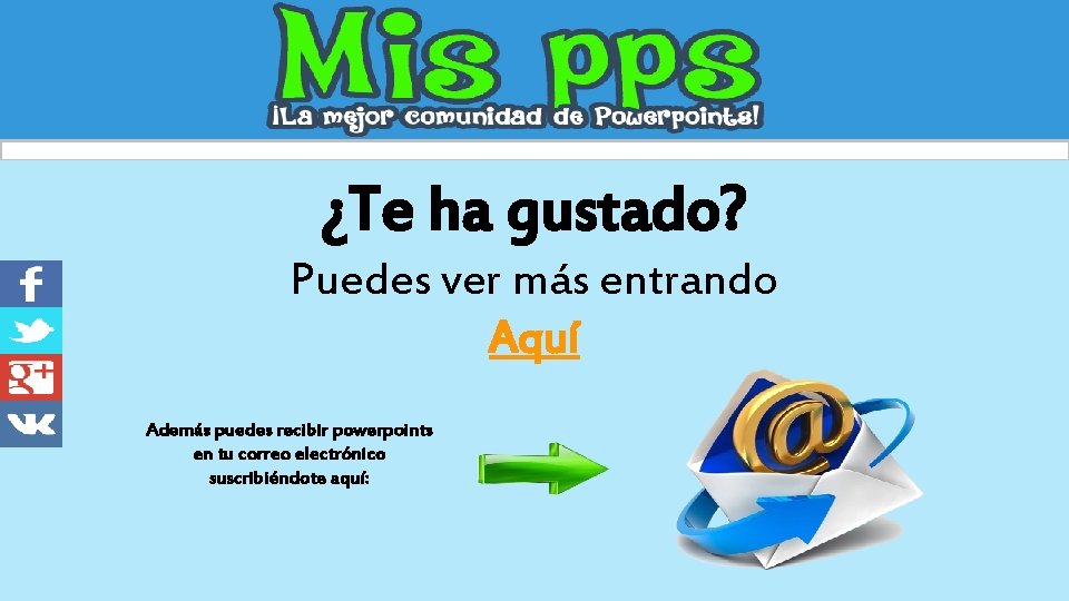 ¿Te ha gustado? Puedes ver más entrando Aquí Además puedes recibir powerpoints en tu