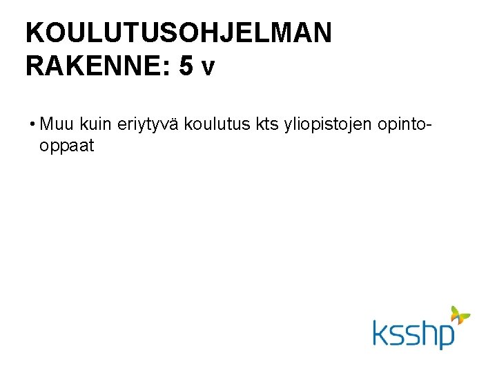 KOULUTUSOHJELMAN RAKENNE: 5 v • Muu kuin eriytyvä koulutus kts yliopistojen opintooppaat 