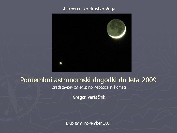 Astronomsko društvo Vega Pomembni astronomski dogodki do leta 2009 predstavitev za skupino Repatice in