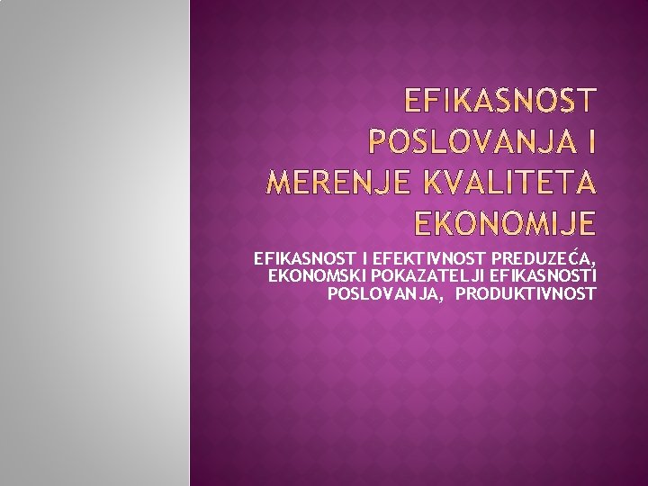 EFIKASNOST I EFEKTIVNOST PREDUZEĆA, EKONOMSKI POKAZATELJI EFIKASNOSTI POSLOVANJA, PRODUKTIVNOST 