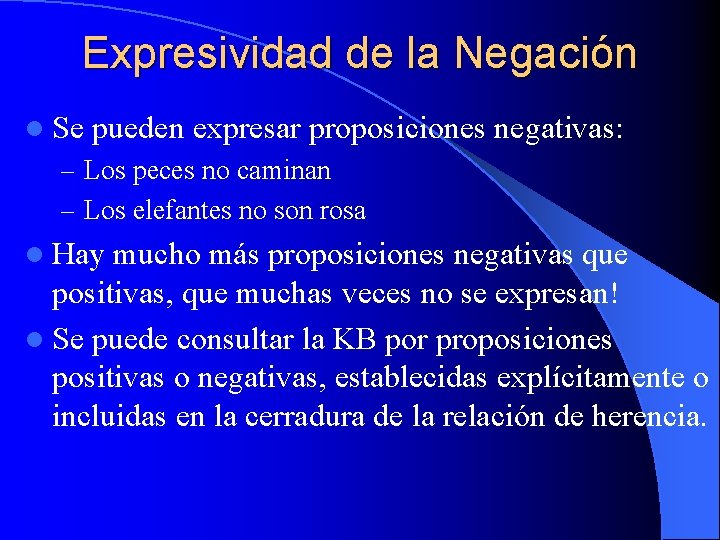 Expresividad de la Negación l Se pueden expresar proposiciones negativas: – Los peces no