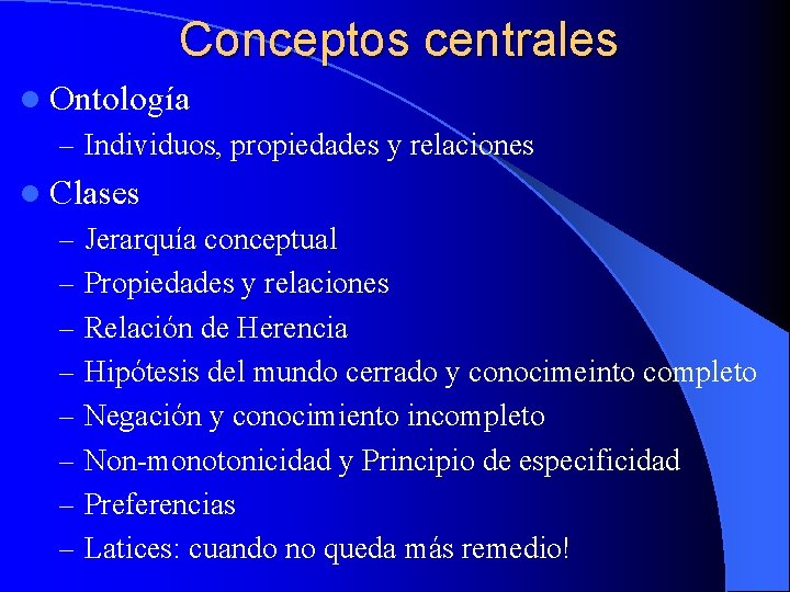 Conceptos centrales l Ontología – Individuos, propiedades y relaciones l Clases – Jerarquía conceptual