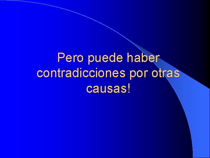 Pero puede haber contradicciones por otras causas! 