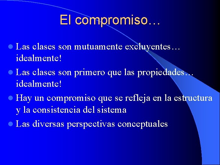 El compromiso… l Las clases son mutuamente excluyentes… idealmente! l Las clases son primero