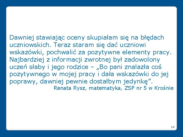 Dawniej stawiając oceny skupiałam się na błędach uczniowskich. Teraz staram się dać uczniowi wskazówki,