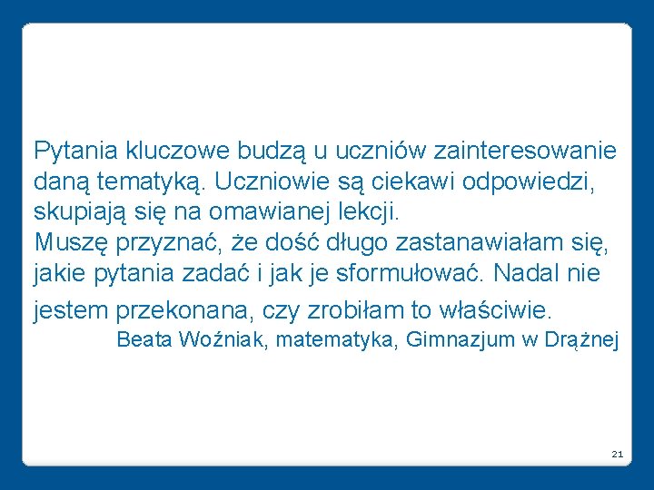 Pytania kluczowe budzą u uczniów zainteresowanie daną tematyką. Uczniowie są ciekawi odpowiedzi, skupiają się