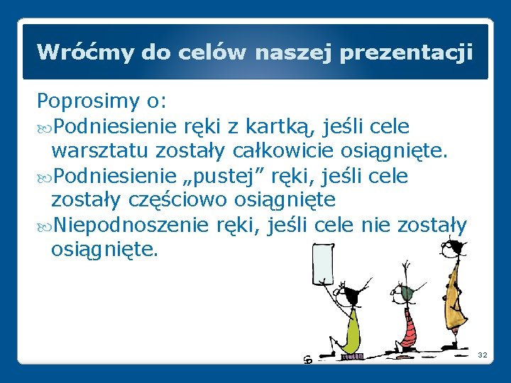 Wróćmy do celów naszej prezentacji Poprosimy o: Podniesienie ręki z kartką, jeśli cele warsztatu