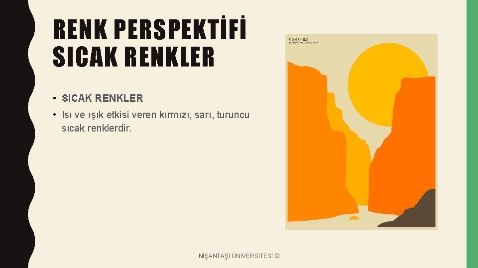 RENK PERSPEKTİFİ SICAK RENKLER • Isı ve ışık etkisi veren kırmızı, sarı, turuncu sıcak