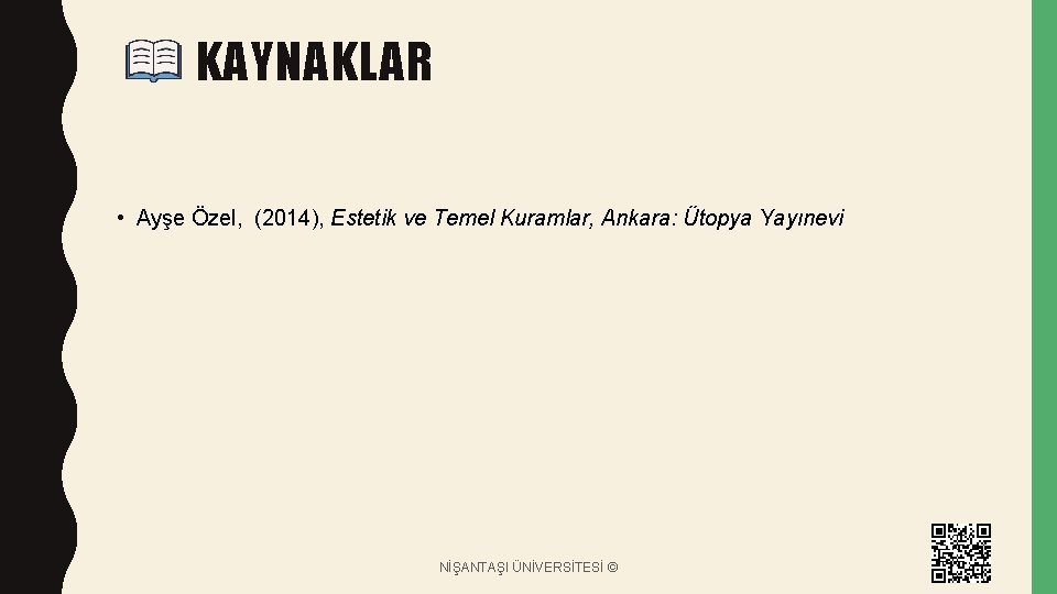 KAYNAKLAR • Ayşe Özel, (2014), Estetik ve Temel Kuramlar, Ankara: Ütopya Yayınevi NİŞANTAŞI ÜNİVERSİTESİ