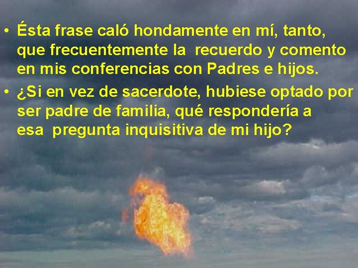  • Ésta frase caló hondamente en mí, tanto, que frecuentemente la recuerdo y