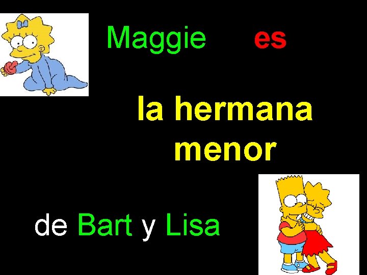 Maggie es la hermana menor de Bart y Lisa 