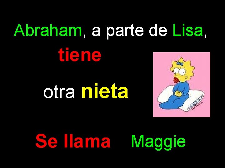 Abraham, a parte de Lisa, tiene otra nieta Se llama Maggie 