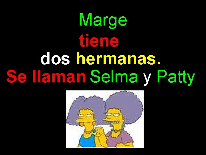 Marge tiene dos hermanas. Se llaman Selma y Patty 