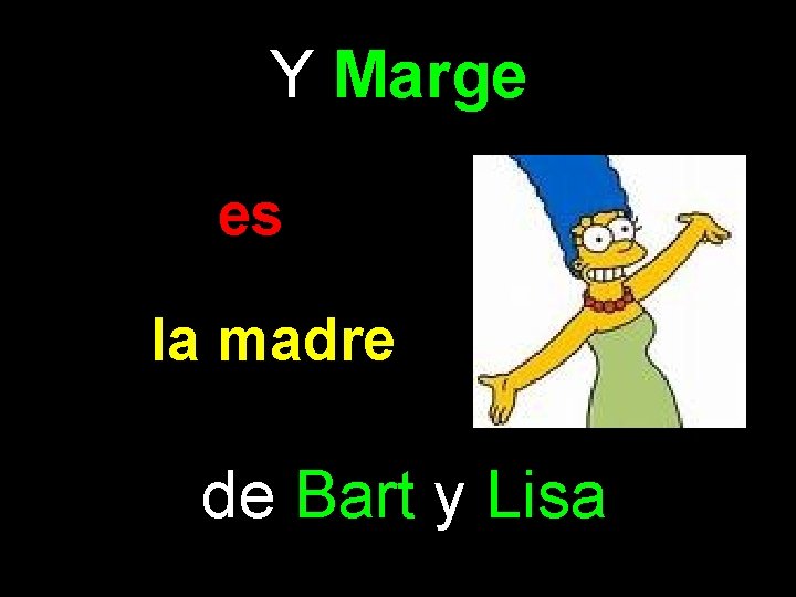 Y Marge es la madre de Bart y Lisa 