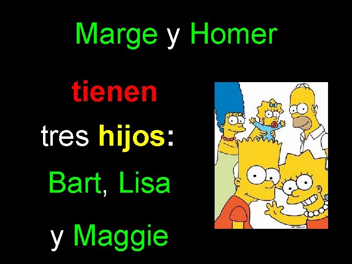 Marge y Homer tienen tres hijos: Bart, Lisa y Maggie 