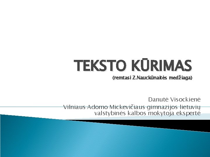 TEKSTO KŪRIMAS (remtasi Z. Nauckūnaitės medžiaga) Danutė Visockienė Vilniaus Adomo Mickevičiaus gimnazijos lietuvių valstybinės