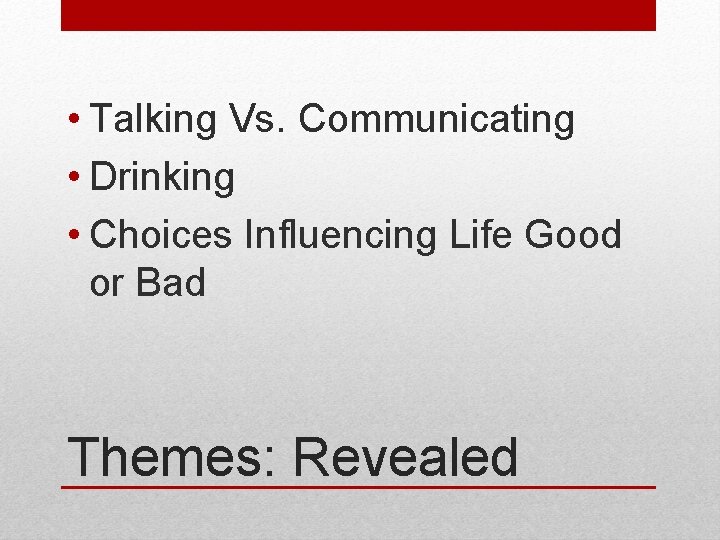  • Talking Vs. Communicating • Drinking • Choices Influencing Life Good or Bad