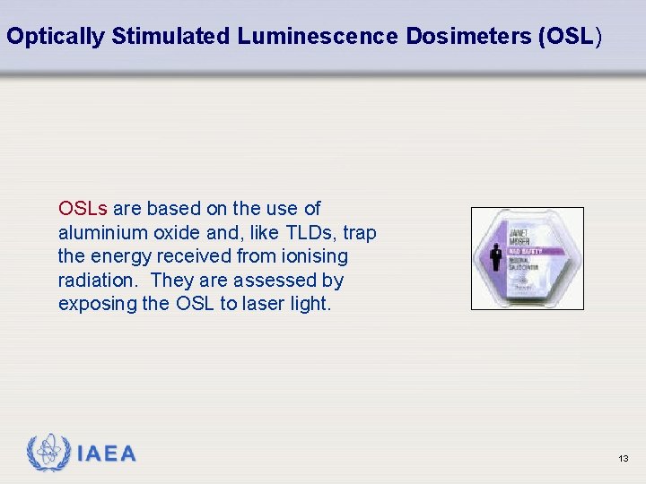 Optically Stimulated Luminescence Dosimeters (OSL) OSLs are based on the use of aluminium oxide Optically Stimulated Luminescence Dosimeters (OSL) OSLs are based on the use of aluminium oxide