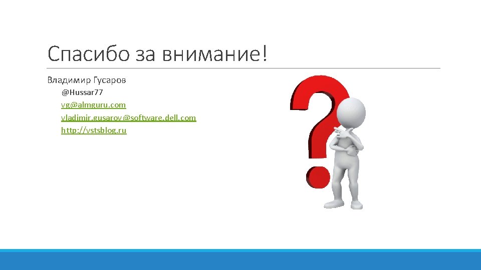 Спасибо за внимание! Владимир Гусаров @Hussar 77 vg@almguru. com vladimir. gusarov@software. dell. com http: