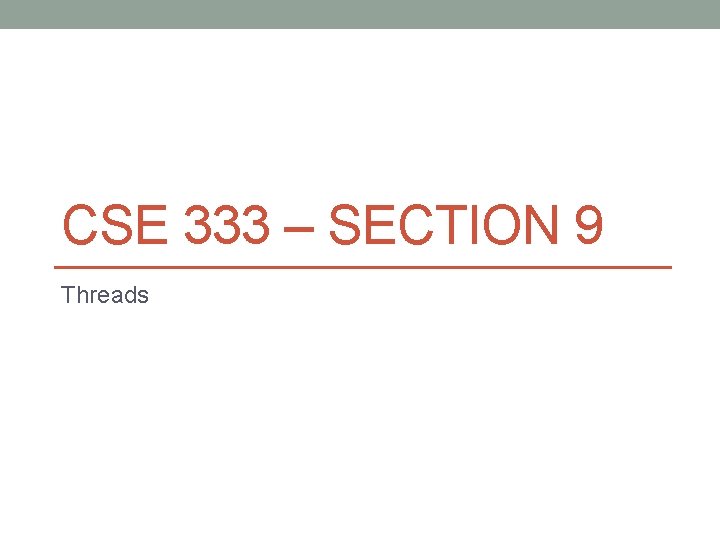 CSE 333 – SECTION 9 Threads 