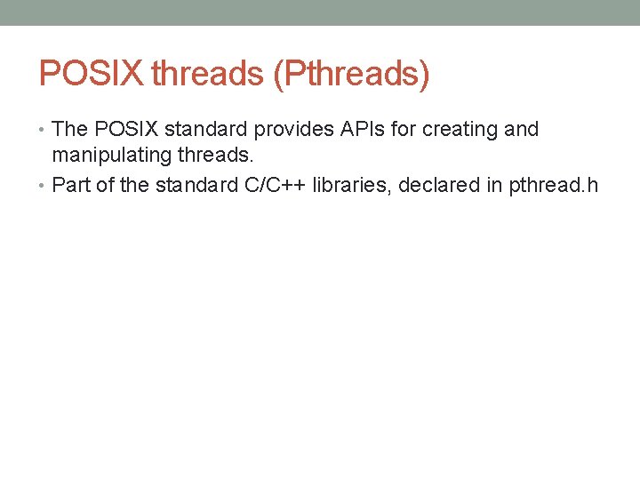 POSIX threads (Pthreads) • The POSIX standard provides APIs for creating and manipulating threads.